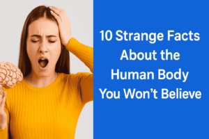 10 Strange Facts About the Human Body You Won’t Believe